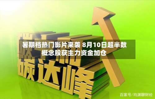 暑期档热门影片来袭 8月10日超半数概念股获主力资金加仓