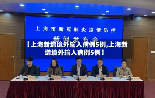 【上海新增境外输入病例5例,上海新增境外输入病例5例】-第3张图片
