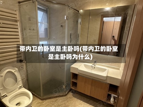 带内卫的卧室是主卧吗(带内卫的卧室是主卧吗为什么)