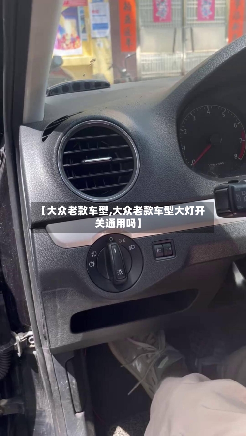 【大众老款车型,大众老款车型大灯开关通用吗】-第2张图片