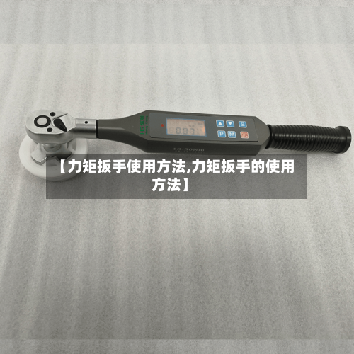 【力矩扳手使用方法,力矩扳手的使用方法】-第3张图片