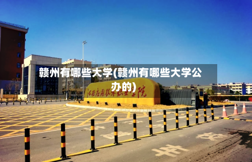 赣州有哪些大学(赣州有哪些大学公办的)-第2张图片