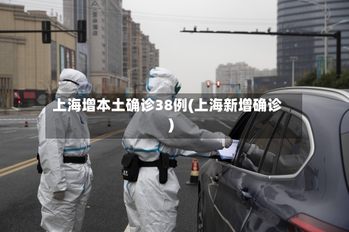上海增本土确诊38例(上海新增确诊)