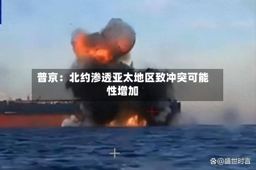 普京：北约渗透亚太地区致冲突可能性增加-第3张图片