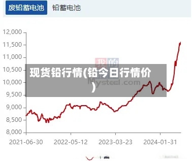 现货铅行情(铅今日行情价)