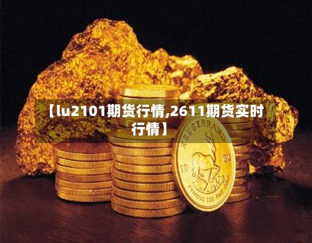 【lu2101期货行情,2611期货实时行情】
