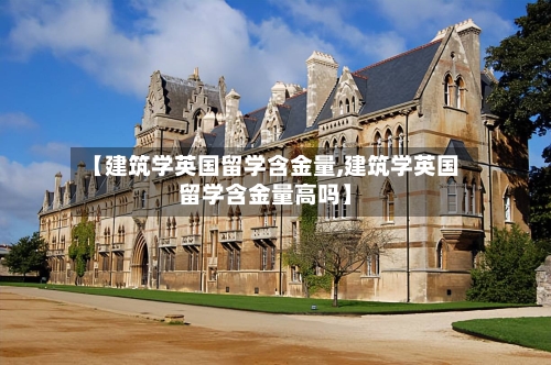 【建筑学英国留学含金量,建筑学英国留学含金量高吗】