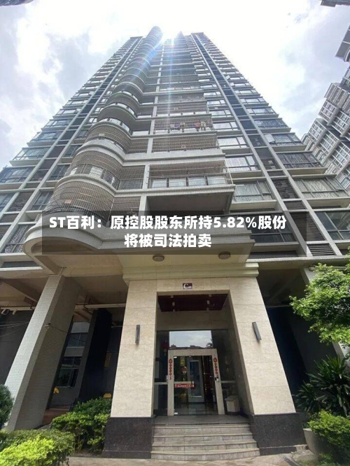 ST百利：原控股股东所持5.82%股份将被司法拍卖