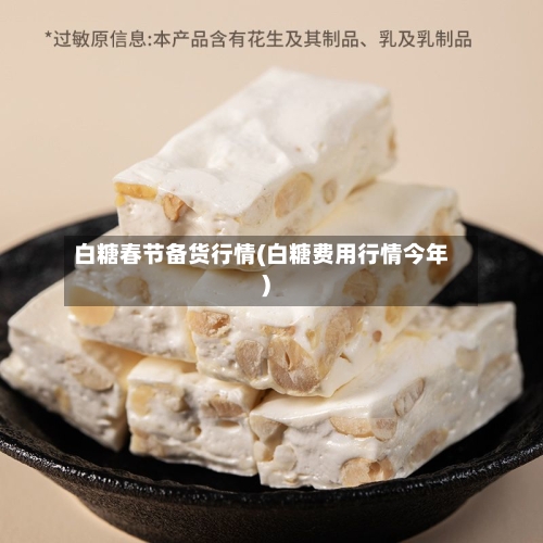 白糖春节备货行情(白糖费用行情今年)-第2张图片