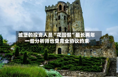 城堡的投资人员“花园假”最长两年 一些分析师也受竞业协议约束-第2张图片