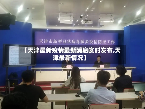 【天津最新疫情最新消息实时发布,天津最新情况】-第2张图片