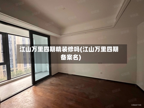 江山万里四期精装修吗(江山万里四期备案名)-第3张图片