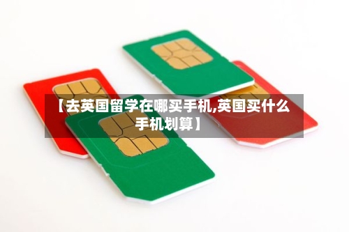 【去英国留学在哪买手机,英国买什么手机划算】-第2张图片