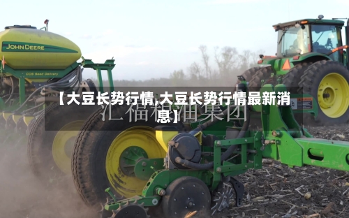 【大豆长势行情,大豆长势行情最新消息】