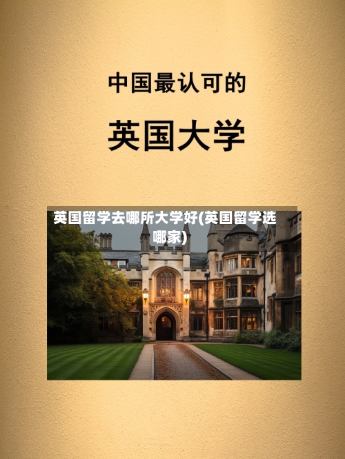 英国留学去哪所大学好(英国留学选哪家)