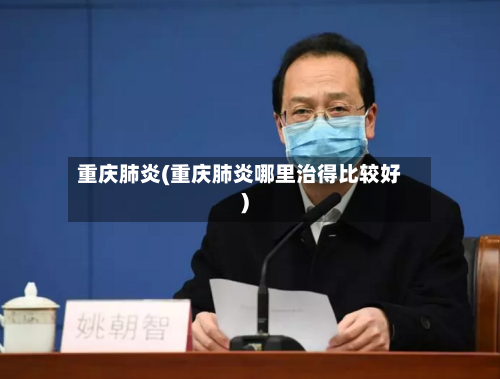 重庆肺炎(重庆肺炎哪里治得比较好)