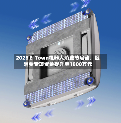 2026 E-Town机器人消费节启动，促消费专项资金提升至1800万元-第2张图片