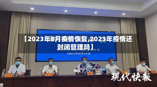 【2023年8月疫情恢复,2023年疫情还封闭管理吗】