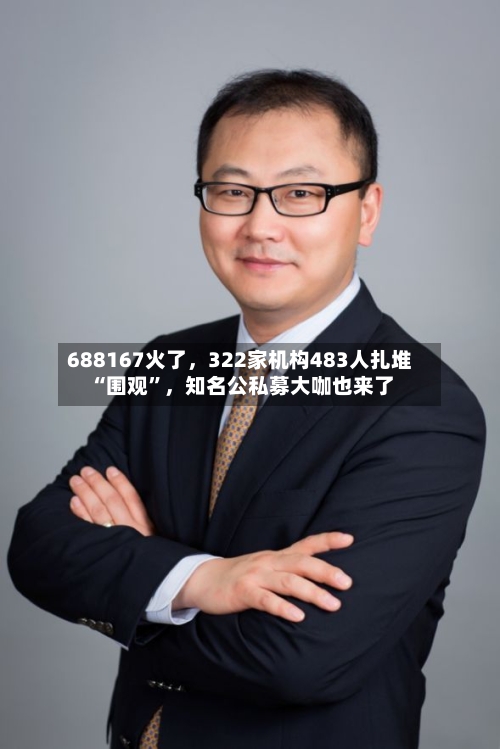 688167火了，322家机构483人扎堆“围观	”	，知名公私募大咖也来了-第2张图片