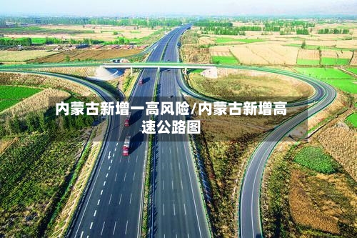 内蒙古新增一高风险/内蒙古新增高速公路图-第3张图片