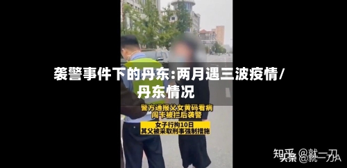 袭警事件下的丹东:两月遇三波疫情/丹东情况-第2张图片