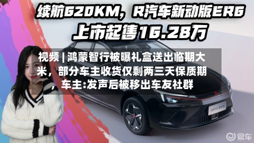 视频 | 鸿蒙智行被曝礼盒送出临期大米，部分车主收货仅剩两三天保质期，车主:发声后被移出车友社群