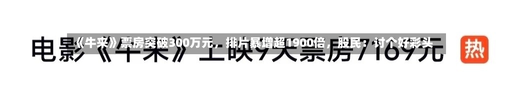 《牛来》票房突破300万元，排片暴增超1900倍，股民：讨个好彩头