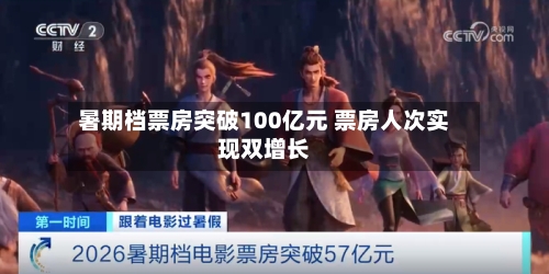 暑期档票房突破100亿元 票房人次实现双增长