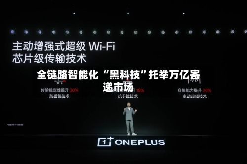 全链路智能化 “黑科技”托举万亿寄递市场-第2张图片