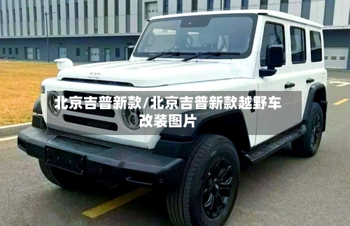 北京吉普新款/北京吉普新款越野车改装图片