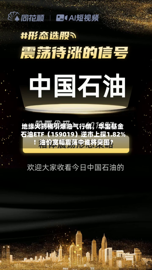 地缘火药桶引爆油气行情，华宝基金石油ETF（159019）逆市上探1.82%！油价宽幅震荡中谁将突围？-第2张图片