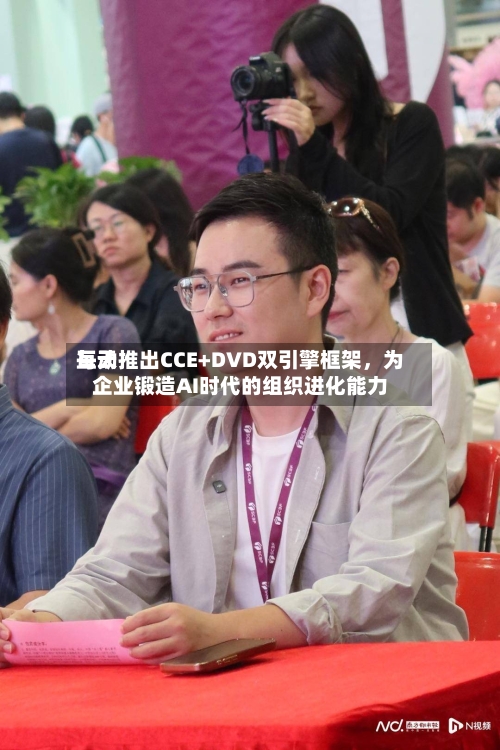 每天互动推出CCE+DVD双引擎框架，为企业锻造AI时代的组织进化能力-第2张图片