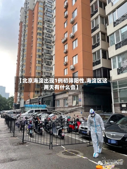 【北京海淀出现1例初筛阳性,海淀区这两天有什么会】-第3张图片