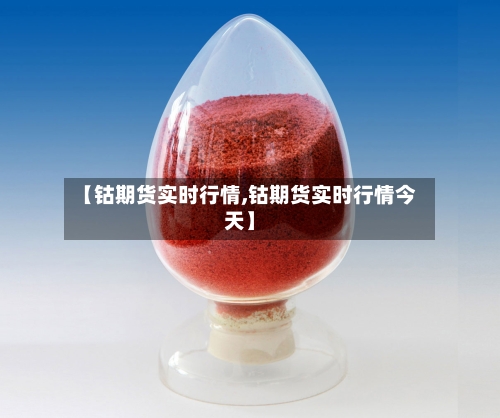 【钴期货实时行情,钴期货实时行情今天】