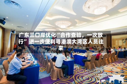 广东三口岸优化“合作查验，一次放行” 进一步便利粤港澳大湾区人员往来-第3张图片