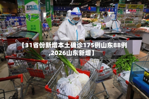 【31省份新增本土确诊175例山东88例,2026山东新增】-第2张图片