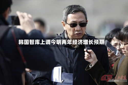 韩国智库上调今明两年经济增长预期