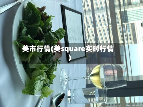 美市行情(美square实时行情)