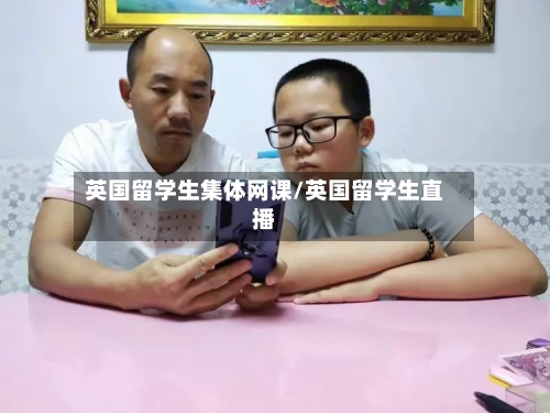 英国留学生集体网课/英国留学生直播