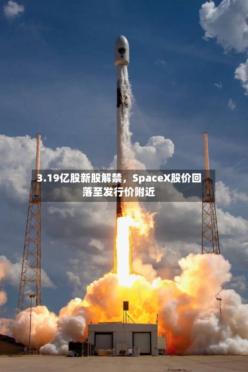 3.19亿股新股解禁	，SpaceX股价回落至发行价附近-第2张图片