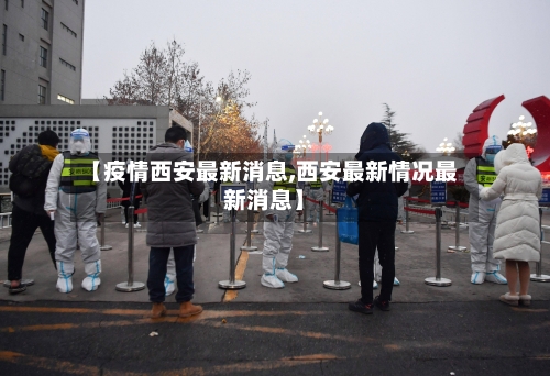 【疫情西安最新消息,西安最新情况最新消息】-第3张图片