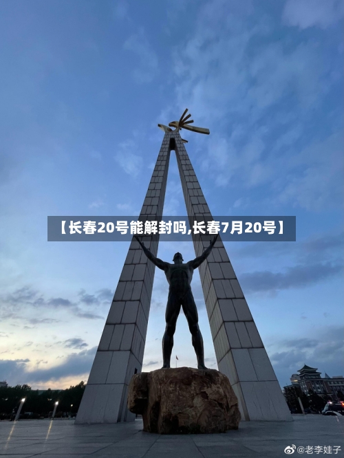 【长春20号能解封吗,长春7月20号】-第2张图片