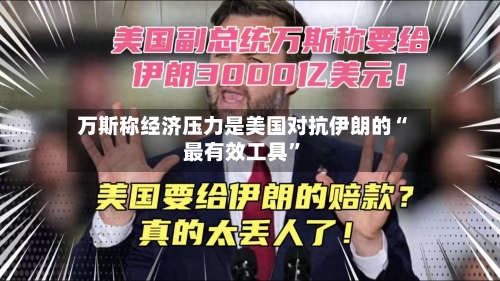 万斯称经济压力是美国对抗伊朗的“最有效工具”