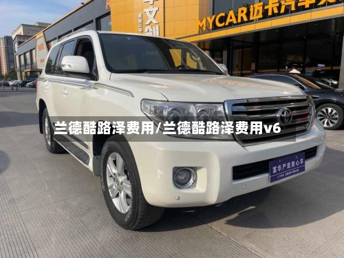 兰德酷路泽费用/兰德酷路泽费用v6-第2张图片