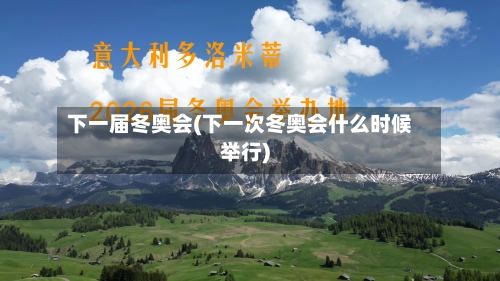 下一届冬奥会(下一次冬奥会什么时候举行)-第3张图片